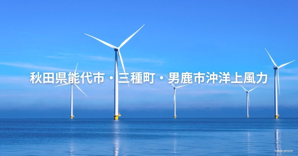 494MW 秋田県能代・三種・男鹿洋上風力発電プロジェクト