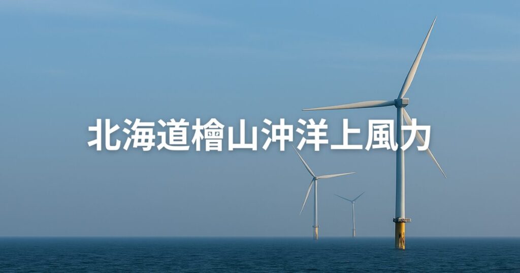 北海道檜山沖洋上風力発電プロジェクト